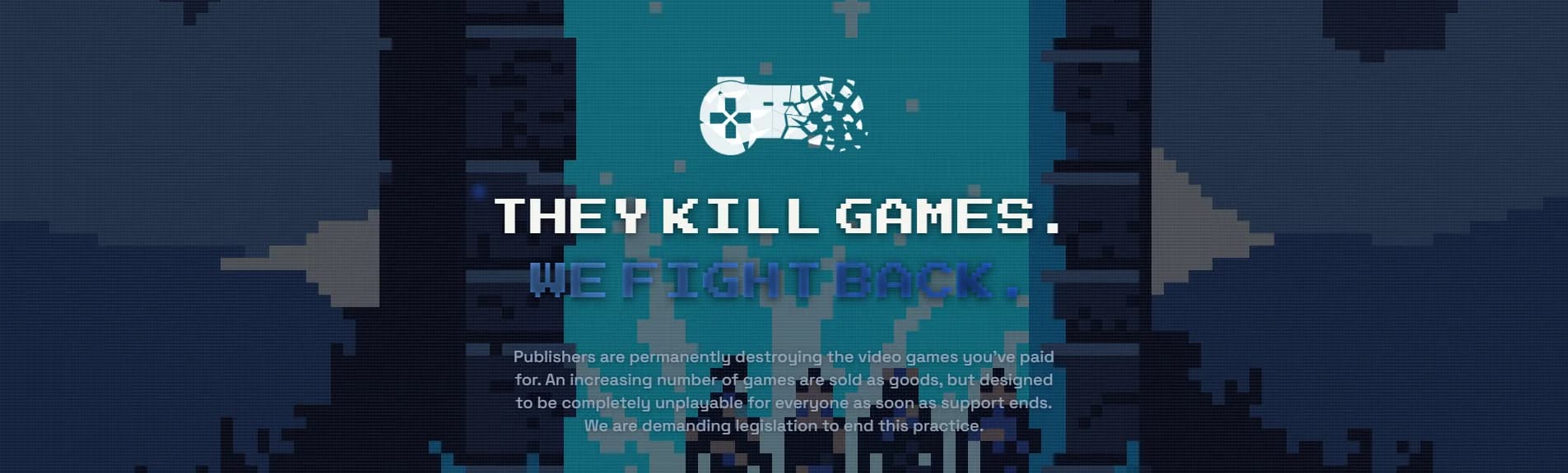 스톱 킬링 게임즈 캠페인 공식 배너, 'They Kill Games. We Fight Back.' 슬로건과 픽셀이 부서지는 게임패드 아이콘